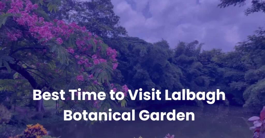 best time to visit lalbagh botanical garden​