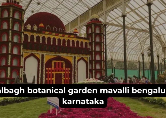 Lalbagh Botanical Garden Mavalli Bengaluru Karnataka – A Complete Guide to Bengaluru’s Green Landmark
